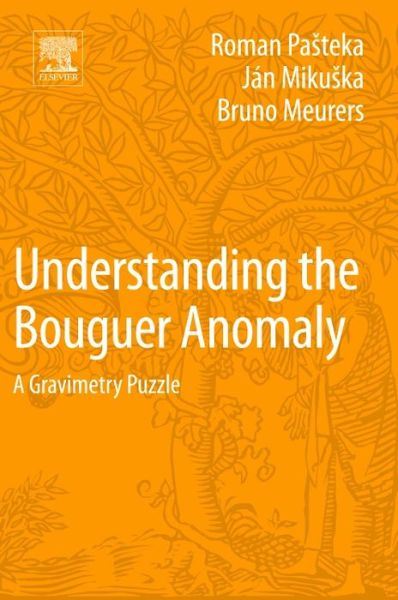 Understanding the Bouguer Anomaly: A Gravimetry Puzzle - Pasteka, Roman (Department of Applied Geophysics, Faculty of Sciences, Comenius University, Slovak Republic) - Books - Elsevier Science Publishing Co Inc - 9780128129135 - February 13, 2017