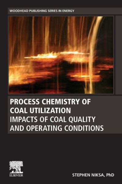 Cover for Niksa, Stephen (President, Niksa Energy Associates, Palo Alto, CA, USA) · Process Chemistry of Coal Utilization: Impacts of Coal Quality and Operating Conditions - Woodhead Publishing Series in Energy (Paperback Book) (2019)