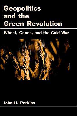 Cover for Perkins, John H. (Member of the Faculty of the Department of Biology and History of Environment and Technology, Member of the Faculty of the Department of Biology and History of Environment and Technology, Evergreen State College, USA) · Geopolitics and the Green Revolution: Wheat, Genes, and the Cold War (Hardcover Book) (1998)