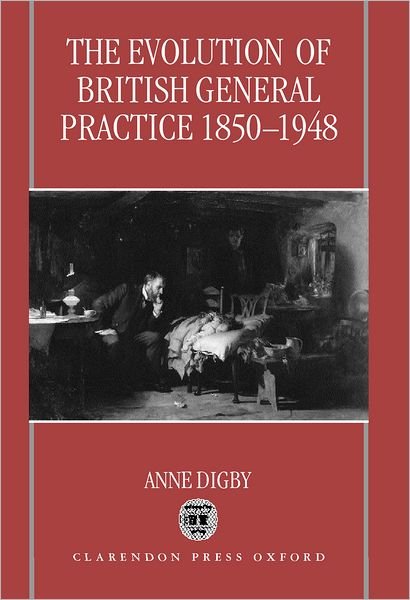 Cover for Digby, Anne (Professor of Social History, Professor of Social History, Oxford Brookes University) · The Evolution of British General Practice, 1850-1948 (Gebundenes Buch) (1999)
