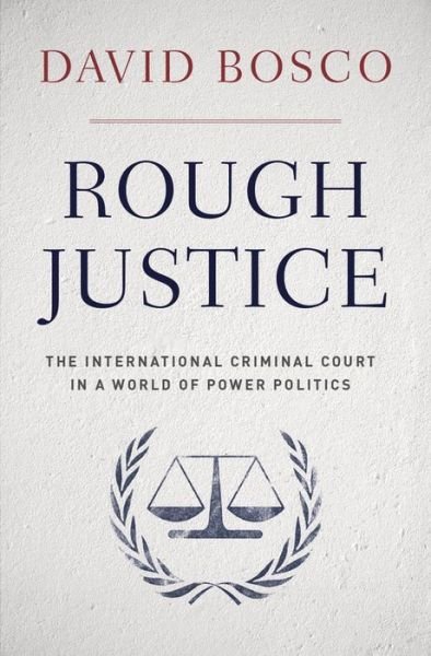 Cover for Bosco, David (Assistant Professor of Politics, Assistant Professor of Politics, American University) · Rough Justice: The International Criminal Court's Battle to Fix the World, One Prosecution at a Time (Hardcover bog) (2014)