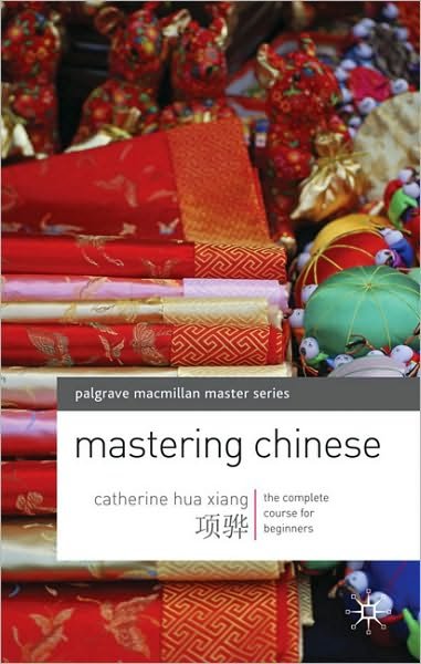 Mastering Chinese: The complete course for beginners - Macmillan Master Series (Languages) - Catherine Hua Xiang - Kirjat - Bloomsbury Publishing PLC - 9780230200135 - keskiviikko 3. maaliskuuta 2010