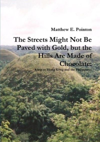 Cover for Matthew Pointon · Streets Might Not Be Paved with Gold, but the Hills Are Made of Chocolate (Book) (2017)