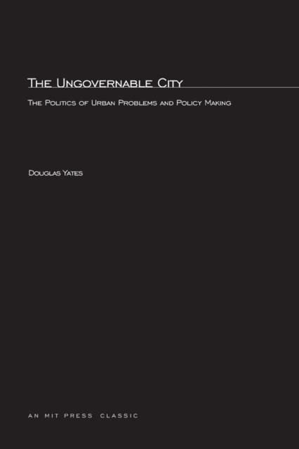 Cover for Yates, Douglas T., Jr. · The Ungovernable City: The Politics of Urban Problems and Policy Making - American Politics and Public Policy (Paperback Bog) [New edition] (1978)