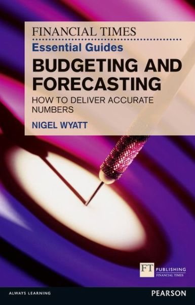 Cover for Nigel Wyatt · Financial Times Essential Guide to Budgeting and Forecasting, The: How to Deliver Accurate Numbers - The FT Guides (Paperback Book) (2012)