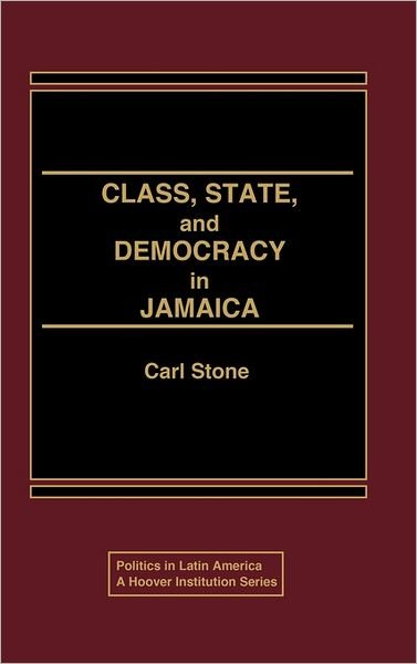 Cover for Carl Stone · Class, State, and Democracy in Jamaica - Politics in Latin America (Gebundenes Buch) (1986)