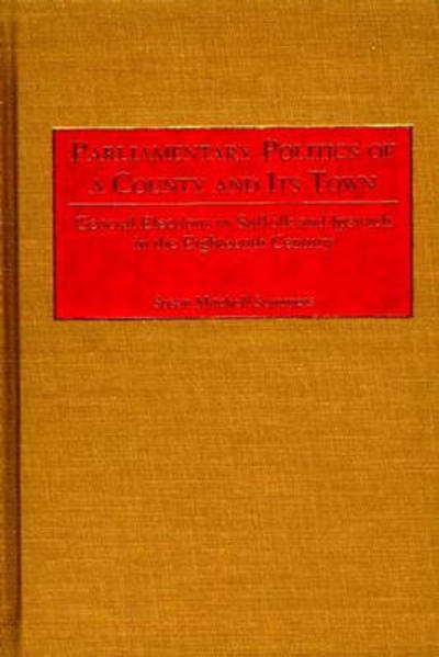 Cover for Susan M. Sommers · Parliamentary Politics of a County and Its Town: General Elections in Suffolk and Ipswich in the Eighteenth Century (Hardcover Book) (2002)