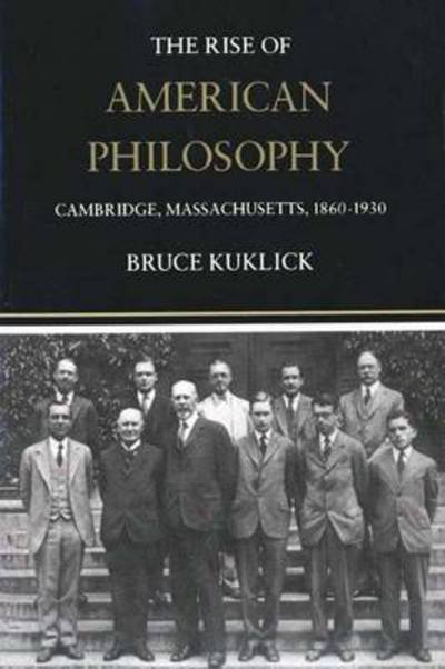 The Rise of American Philosophy: Cambridge, Massachusetts, 1860-1930 - Bruce Kuklick - Books - Yale University Press - 9780300024135 - August 1, 1979