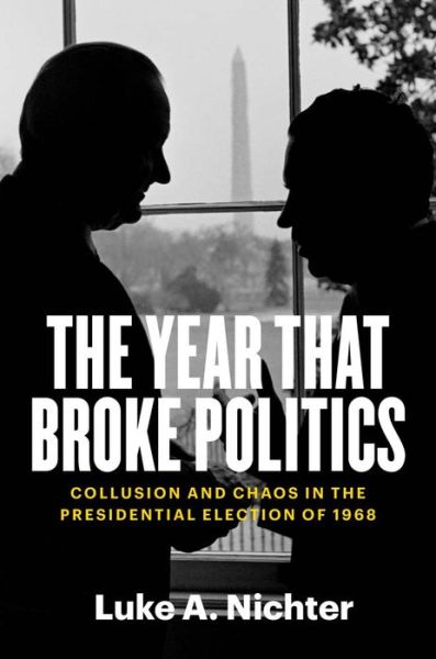 Luke A. Nichter · The Year That Broke Politics: Collusion and Chaos in the Presidential Election of 1968 (Paperback Book) (2024)