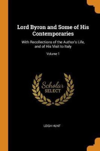 Cover for Leigh Hunt · Lord Byron and Some of His Contemporaries With Recollections of the Author's Life, and of His Visit to Italy; Volume 1 (Paperback Book) (2018)