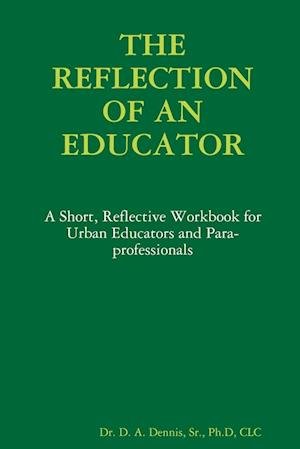 Dennis,Sr., , CLC, D. A. · Reflection of an Educator (Bog) (2019)
