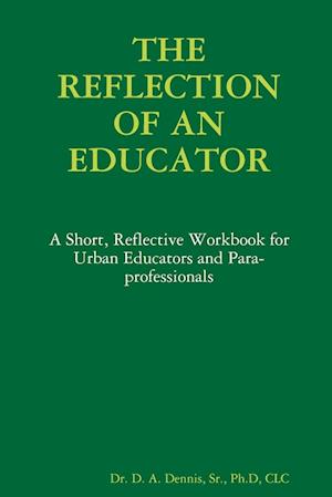 Reflection of an Educator - Dennis,Sr., , CLC, D. A. - Books - Lulu Press, Inc. - 9780359378135 - January 23, 2019