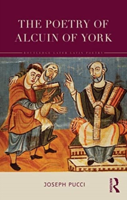 Cover for Pucci, Joseph (Brown University, USA) · The Poetry of Alcuin of York: A Translation with Introduction and Commentary - Routledge Later Latin Poetry (Hardcover bog) (2023)