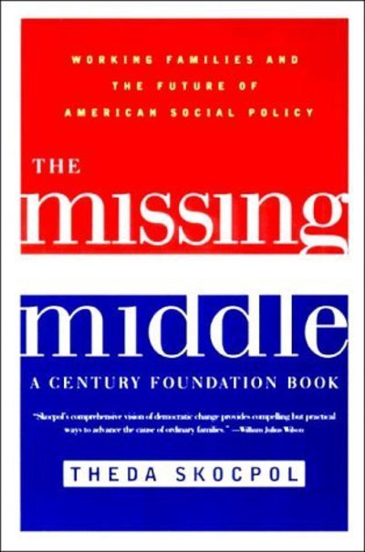 Cover for Skocpol, Theda (Harvard University) · The Missing Middle: Working Families and the Future of American Social Policy (Paperback Bog) [New edition] (2001)