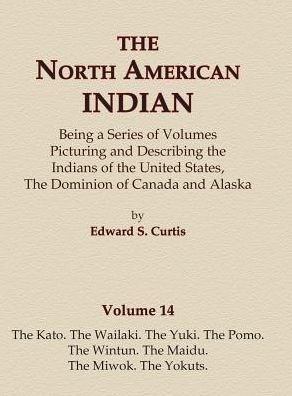 Cover for Edward S. Curtis · The North American Indian Volume 14 - The Kato, The Wailaki, The Yuki, The Pomo, The Wintun, The Maidu, The Miwok, The Yokuts (Hardcover bog) (2015)