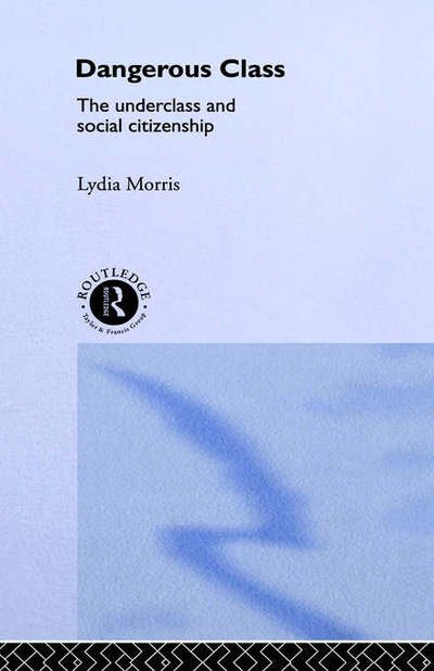 Cover for Lydia Morris · Dangerous Classes: The Underclass and Social Citizenship (Hardcover Book) (1994)