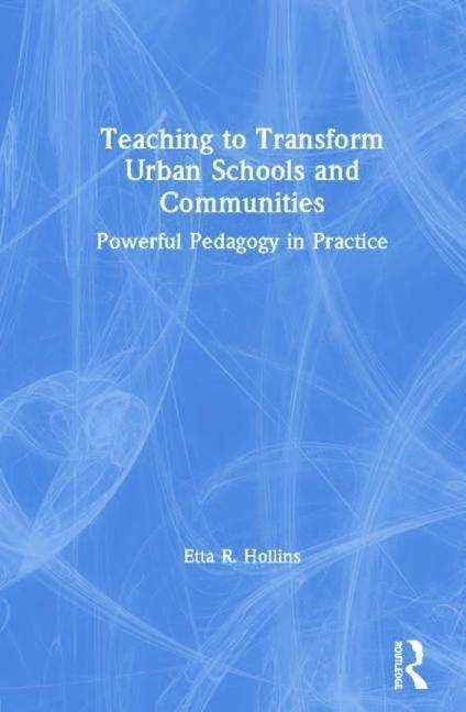 Cover for Etta R. Hollins · Teaching to Transform Urban Schools and Communities: Powerful Pedagogy in Practice (Gebundenes Buch) (2019)
