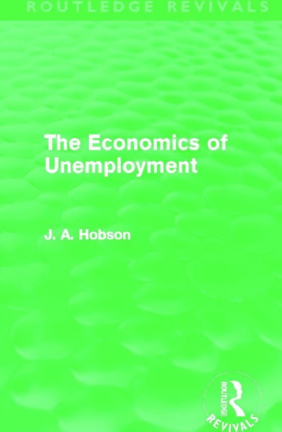 Cover for J. A. Hobson · The Economics of Unemployment (Routledge Revivals) - Routledge Revivals (Hardcover Book) (2011)