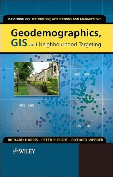 Cover for Richard Harris · Geodemographics, GIS and Neighbourhood Targeting - Mastering GIS: Technol, Applications &amp; Mgmnt (Hardcover Book) (2005)