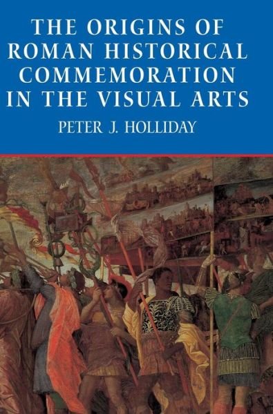 Cover for Holliday, Peter J. (California State University, Long Beach) · The Origins of Roman Historical Commemoration in the Visual Arts (Hardcover Book) (2002)