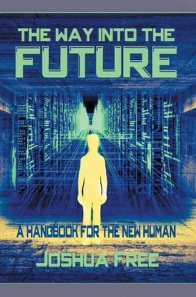 Cover for Joshua Free · The Way Into The Future: A Handbook For The New Human (Hardcover bog) (2021)