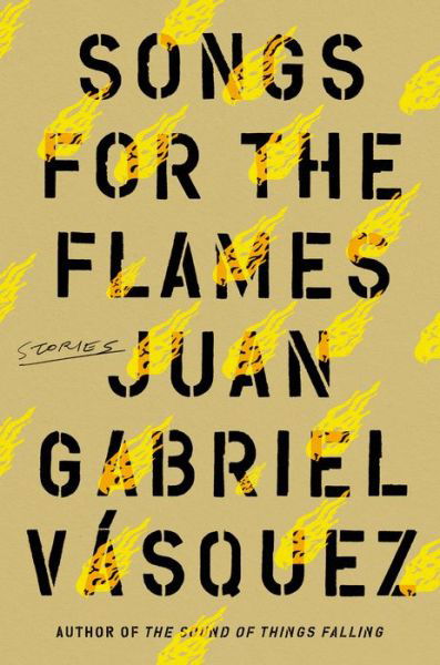 Cover for Juan Gabriel Vasquez · Songs for the Flames : Stories (Hardcover Book) (2021)