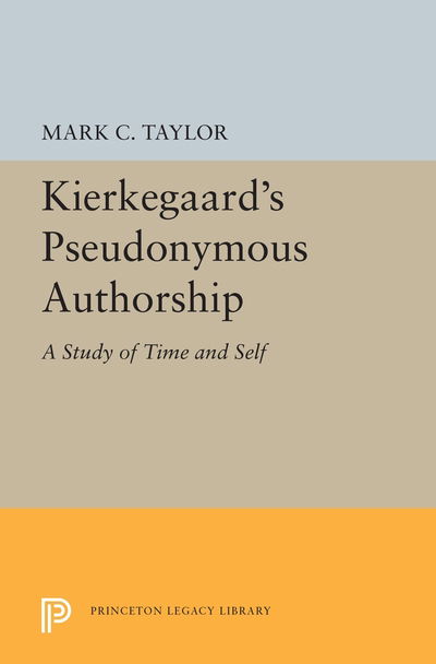 Cover for Mark C. Taylor · Kierkegaard's Pseudonymous Authorship: A Study of Time and Self - Princeton Legacy Library (Paperback Book) [size M] (2019)