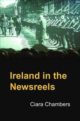 Cover for Ciara Chambers · Ireland in the Newsreels (Hardcover Book) (2012)