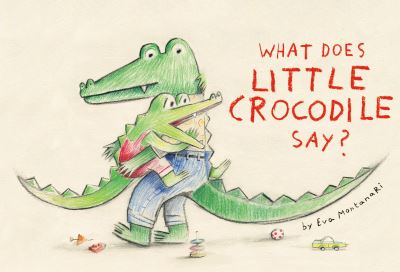 Cover for Eva Montanari · What Does Little Crocodile Say? (Inbunden Bok) (2021)