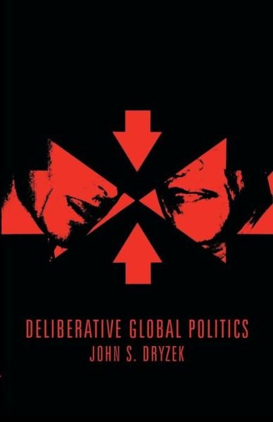 Cover for Dryzek, John S. (Australian National University) · Deliberative Global Politics: Discourse and Democracy in a Divided World (Pocketbok) (2006)
