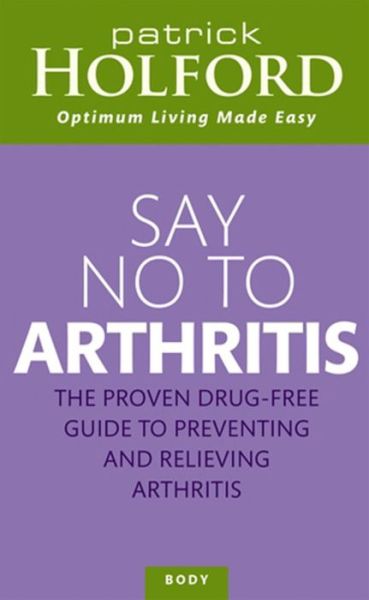 Cover for Patrick Holford · Say No To Arthritis: The proven drug-free guide to preventing and relieving arthritis (Paperback Book) (2006)