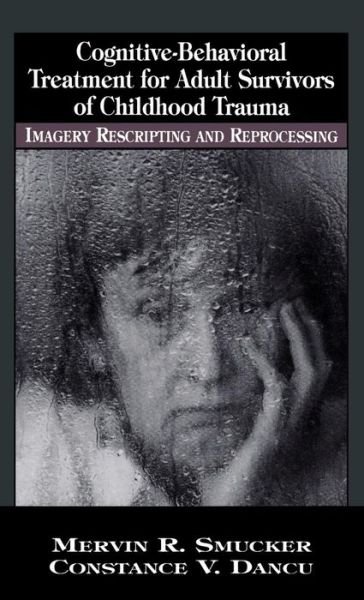 Cover for Mervin R. Smucker · Cognitive-Behavioral Treatment for Adult Survivors of Childhood Trauma: Imagery, Rescripting and Reprocessing (Hardcover Book) (1999)