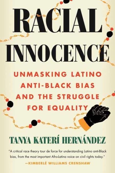 Cover for Tanya Kateri Hernandez · Racial Innocence: Unmasking Latino Anti-Black Bias and the Struggle for Equality (Hardcover Book) (2022)