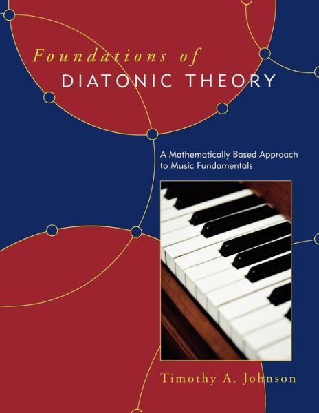Foundations of Diatonic Theory: A Mathematically Based Approach to Music Fundamentals - Timothy A. Johnson - Books - Scarecrow Press - 9780810862135 - September 26, 2008