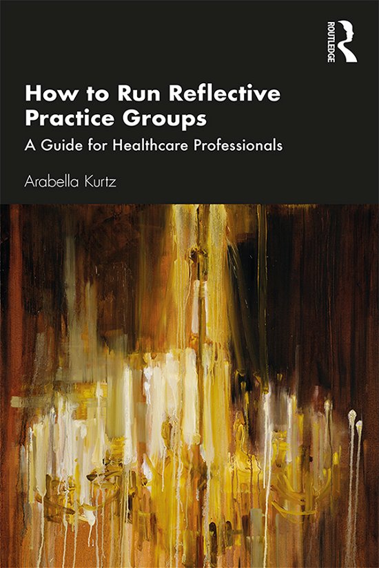 Cover for Arabella Kurtz · How to Run Reflective Practice Groups: A Guide for Healthcare Professionals (Innbunden bok) (2019)