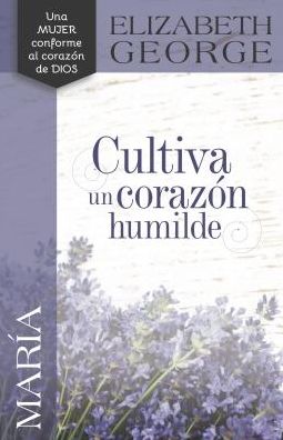 Cover for Elizabeth George · Maria, Cultiva Un Corazon Humilde (Paperback Book) (2016)