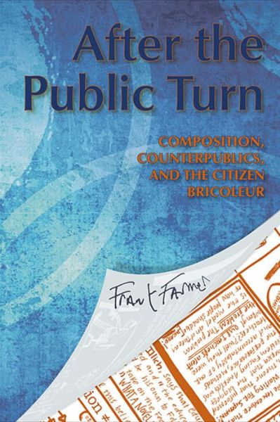 After the Public Turn: Composition, Counterpublics, and the Citizen Bricoleur - Frank Farmer - Książki - Utah State University Press - 9780874219135 - 15 kwietnia 2013