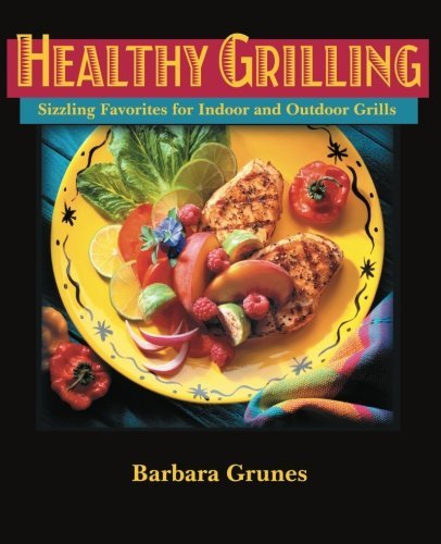 Cover for Barbara Grunes · Healthy Grilling : Sizzling Favorites for Indoor and Outdoor Grills (Paperback Book) (2012)
