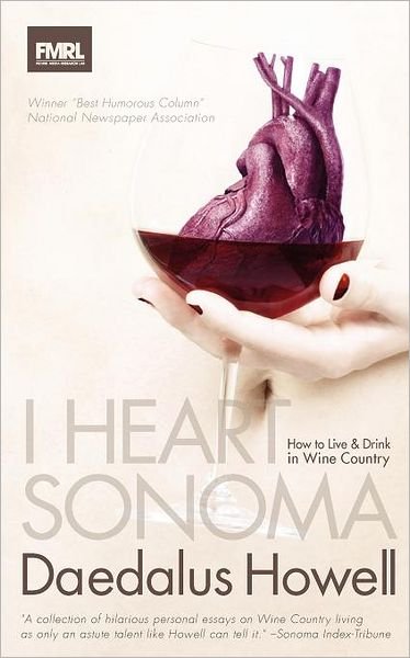 I Heart Sonoma: How to Live & Drink in Wine Country - Daedalus Howell - Boeken - FMRL - 9780967100135 - 27 februari 2012