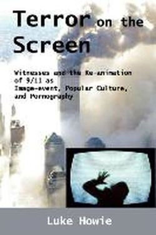 Cover for Luke Howie · Terror on the Screen: Witnesses and the Reanimation of 9/11 As Image-event, Popular Culture and Pornography (Pocketbok) (2011)