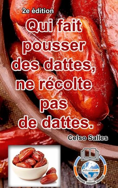 Cover for Celso Salles · Qui fait pousser des dattes, ne recolte pas de dattes. - Celso Salles - 2e edition (Hardcover Book) (2022)