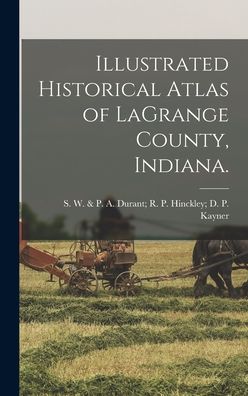 Cover for S W &amp; P a Durant R P Hinckley · Illustrated Historical Atlas of LaGrange County, Indiana. (Hardcover Book) (2021)