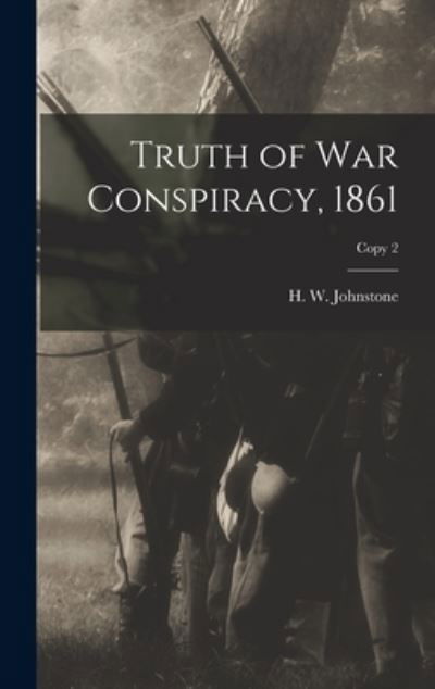 Cover for H W (Huger William) Johnstone · Truth of War Conspiracy, 1861; copy 2 (Gebundenes Buch) (2021)