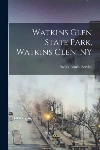 Cover for Flack's Tourist Service · Watkins Glen State Park, Watkins Glen, NY (Pocketbok) (2021)