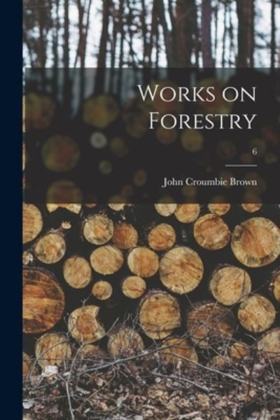 Cover for John Croumbie Brown · Works on Forestry; 6 (Paperback Book) (2021)