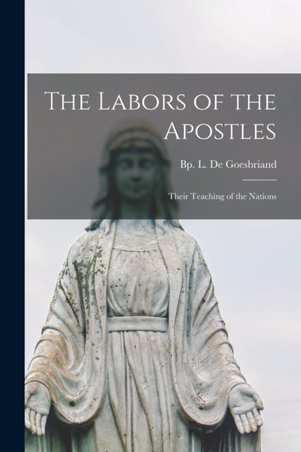 Cover for L (Louis) Bp de Goesbriand · The Labors of the Apostles (Paperback Book) (2021)