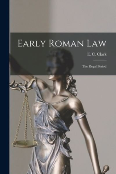 Cover for E C (Edwin Charles) 1835-1917 Clark · Early Roman Law: the Regal Period (Paperback Book) (2021)