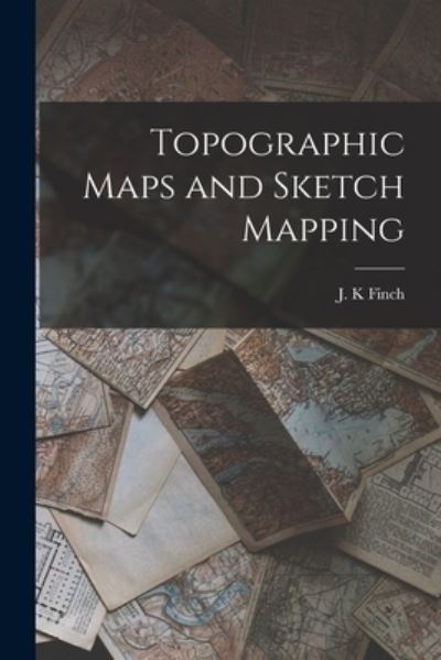 Cover for Finch J. K · Topographic Maps and Sketch Mapping (Book) (2022)