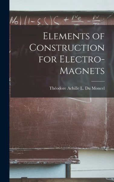 Cover for Théodore Achille L Du Moncel · Elements of Construction for Electro-Magnets (Book) (2022)