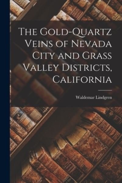 Cover for Waldemar Lindgren · Gold-Quartz Veins of Nevada City and Grass Valley Districts, California (Bog) (2022)